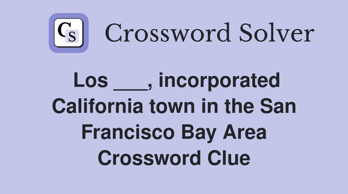 Los ___, incorporated California town in the San Francisco Bay Area Crossword Clue