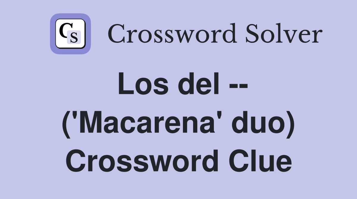 Los del -- ('Macarena' duo) Crossword Clue