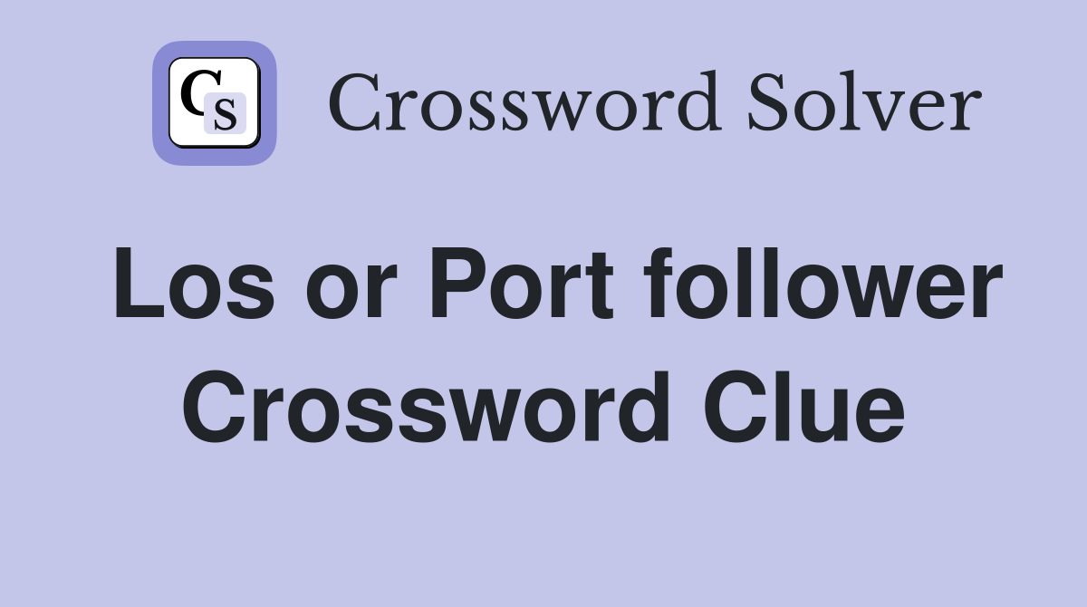 Los or Port follower Crossword Clue