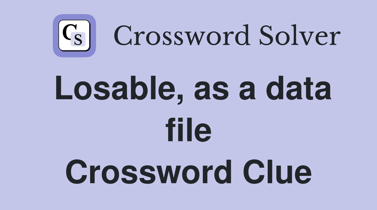 Losable, as a data file Crossword Clue