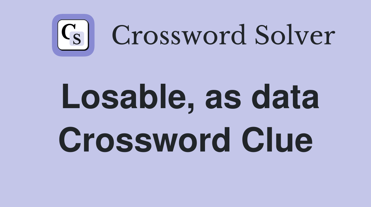 Losable, as data Crossword Clue
