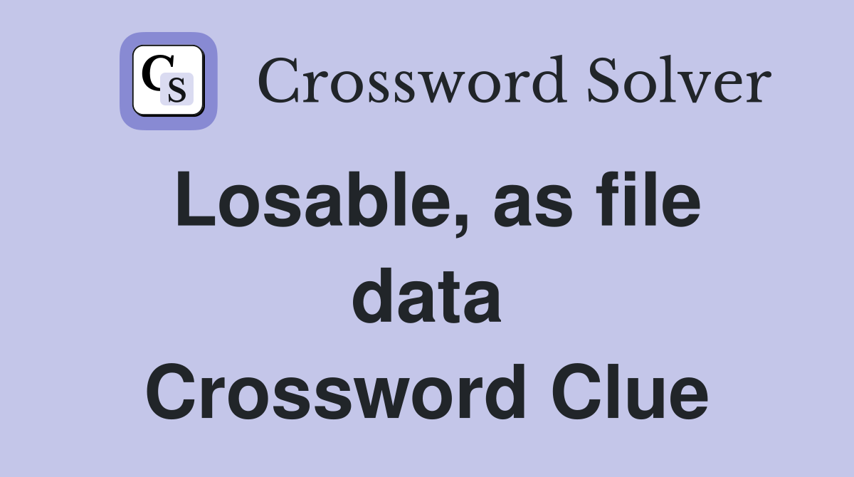 Losable, as file data Crossword Clue