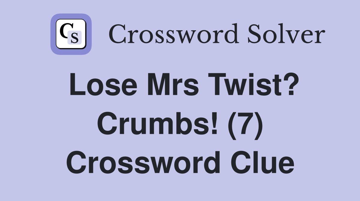 Lose Mrs Twist? Crumbs! (7) Crossword Clue