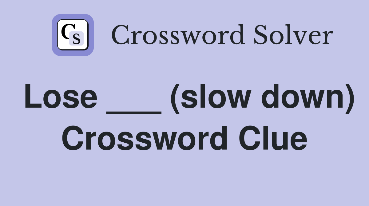 Lose ___ (slow down) Crossword Clue
