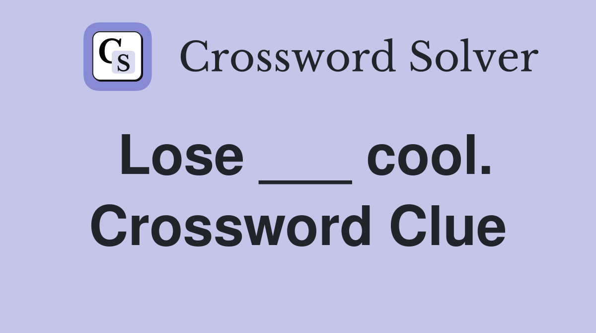 Lose ___ cool. Crossword Clue