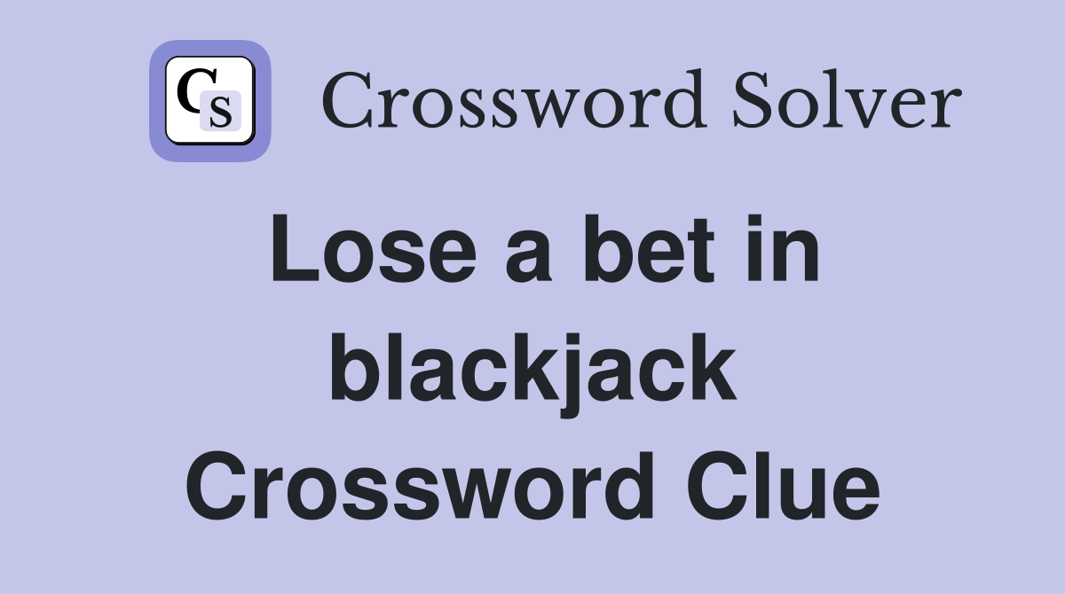 Lose a bet in blackjack Crossword Clue