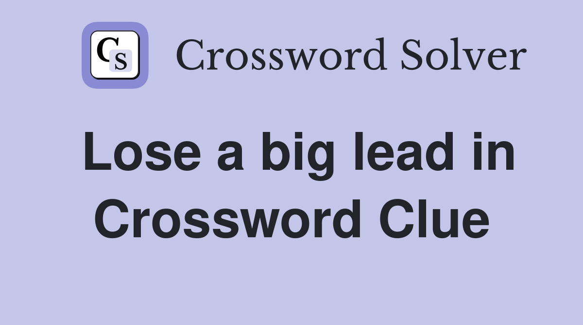 Lose a big lead in Crossword Clue