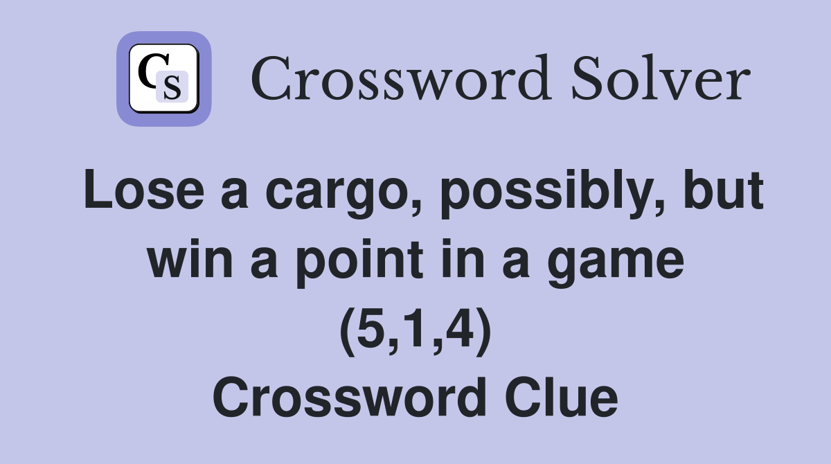 Lose a cargo, possibly, but win a point in a game (5,1,4) Crossword Clue