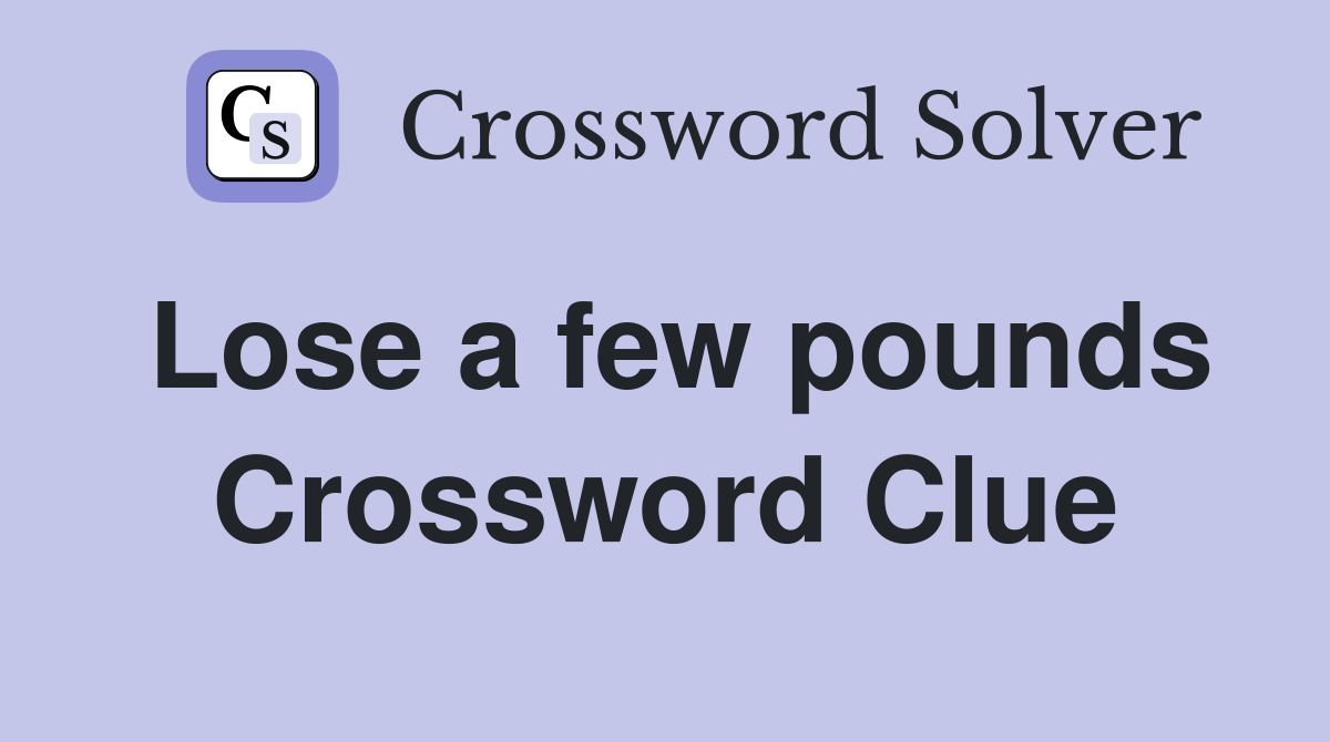 Lose a few pounds Crossword Clue