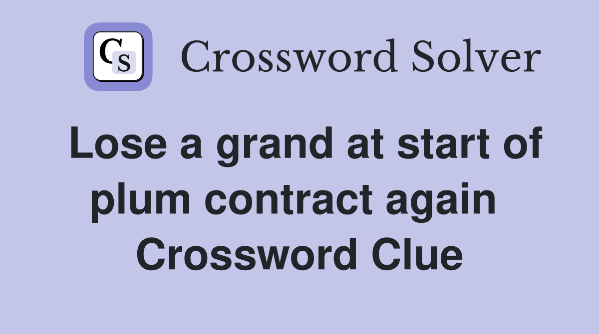 Lose a grand at start of plum contract again  Crossword Clue