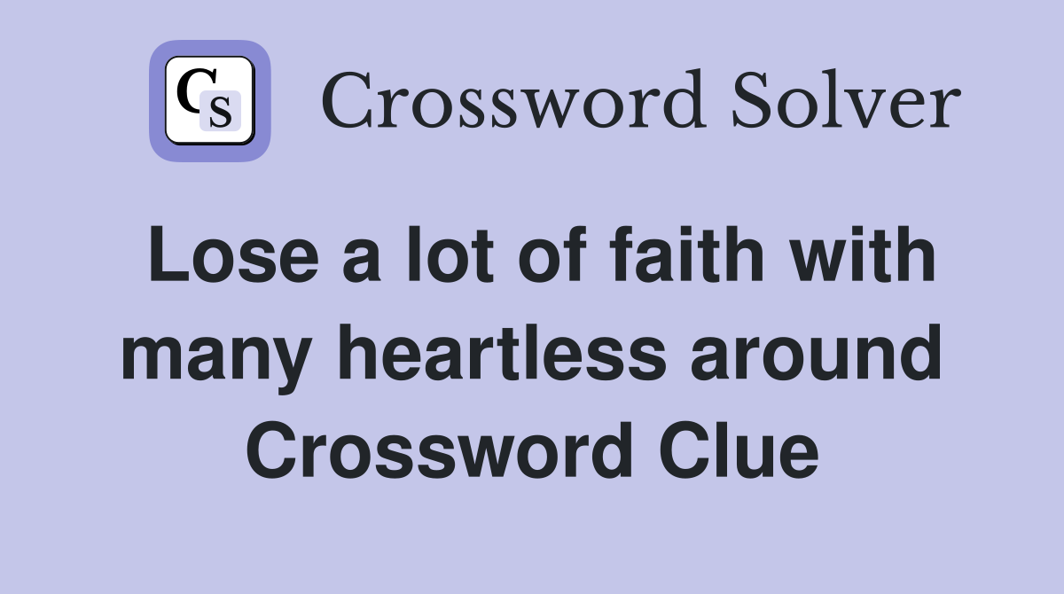 Lose a lot of faith with many heartless around Crossword Clue
