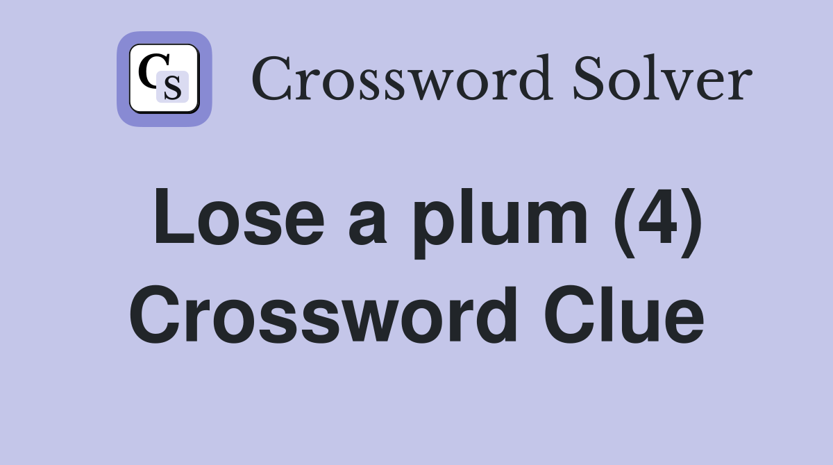 Lose a plum (4) Crossword Clue