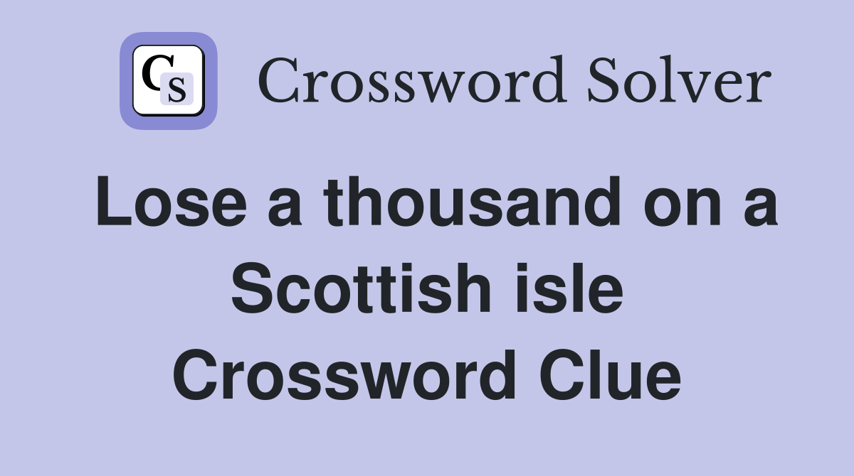 Lose a thousand on a Scottish isle Crossword Clue