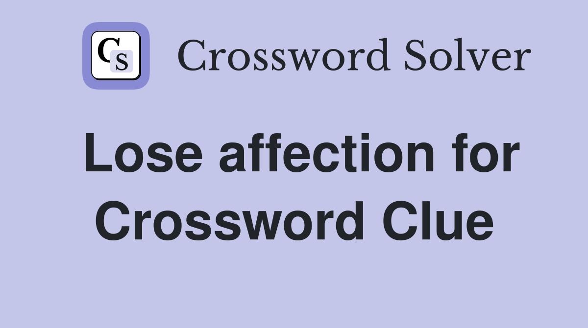 Lose affection for Crossword Clue