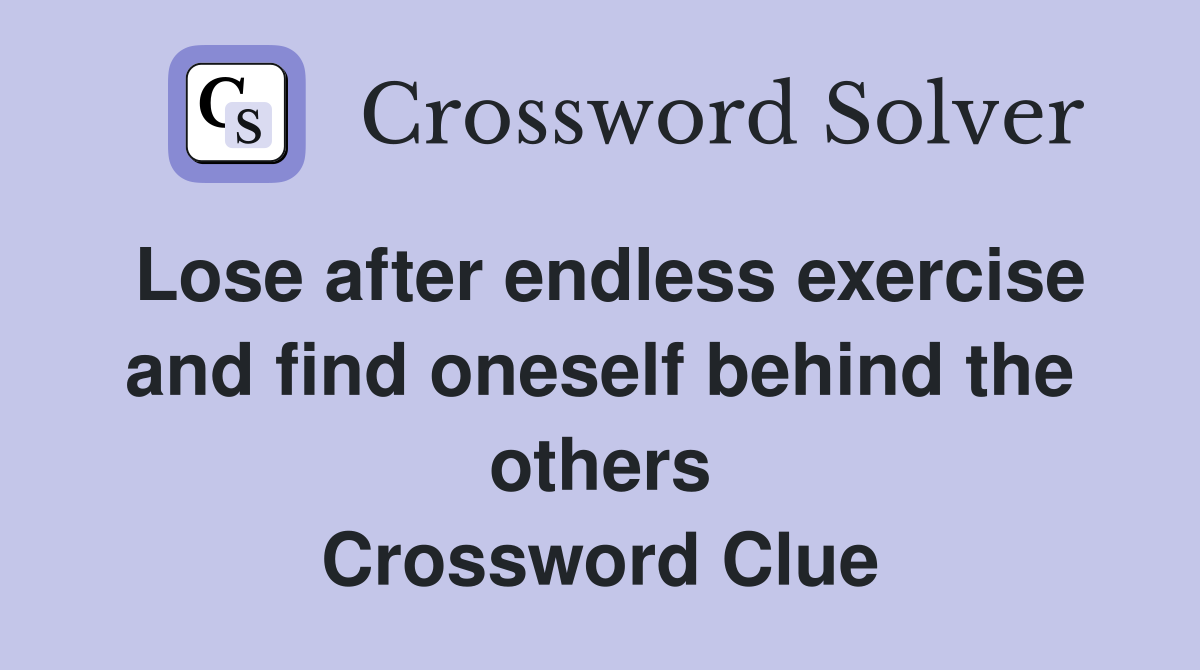 Lose after endless exercise and find oneself behind the others Crossword Clue