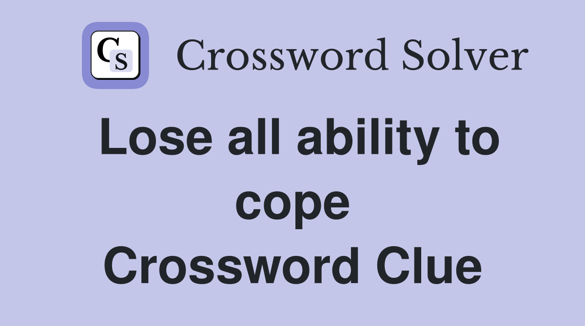 Lose all ability to cope Crossword Clue