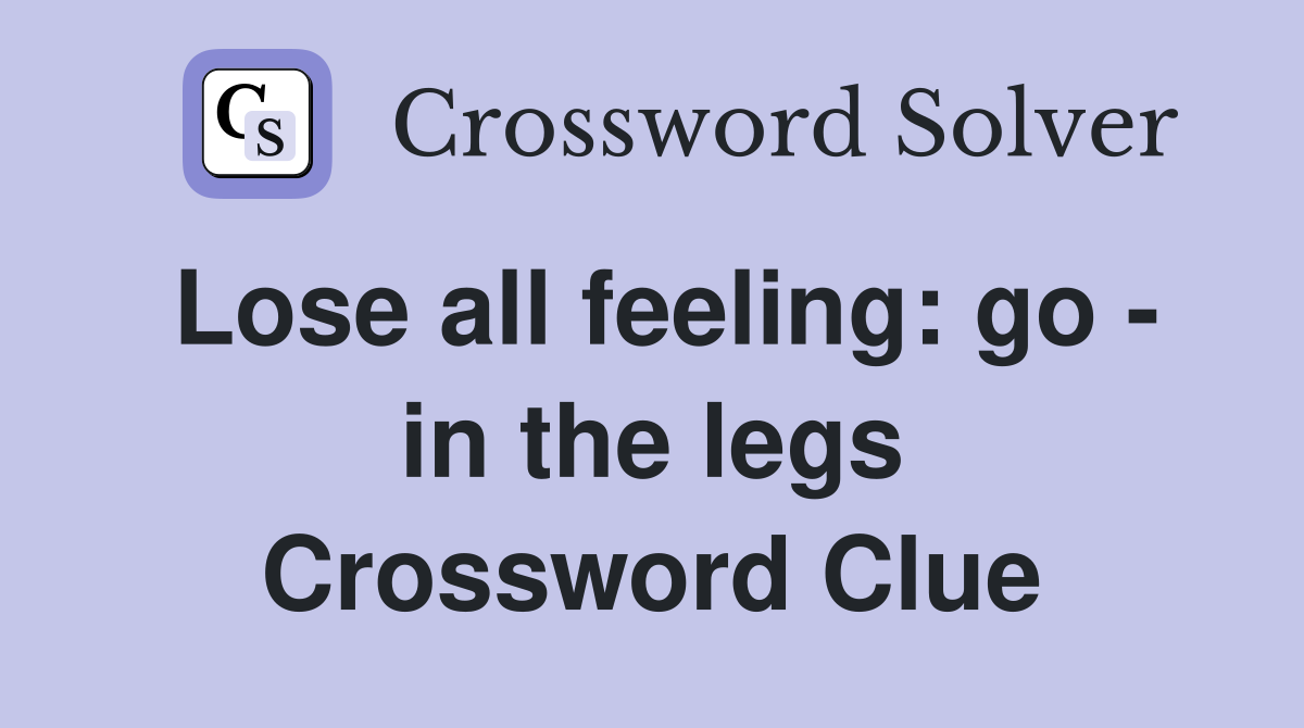 Lose all feeling: go - in the legs Crossword Clue
