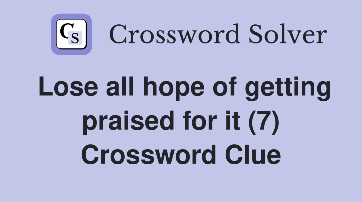 Lose all hope of getting praised for it (7) Crossword Clue