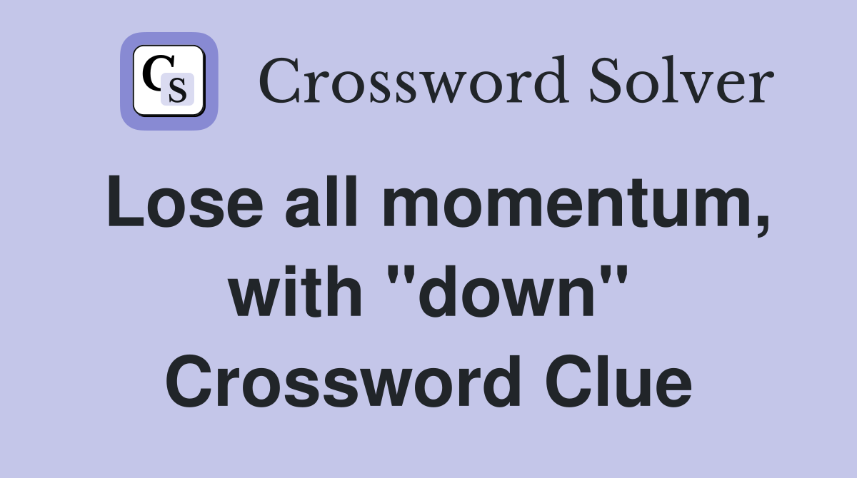 Lose all momentum, with "down" Crossword Clue