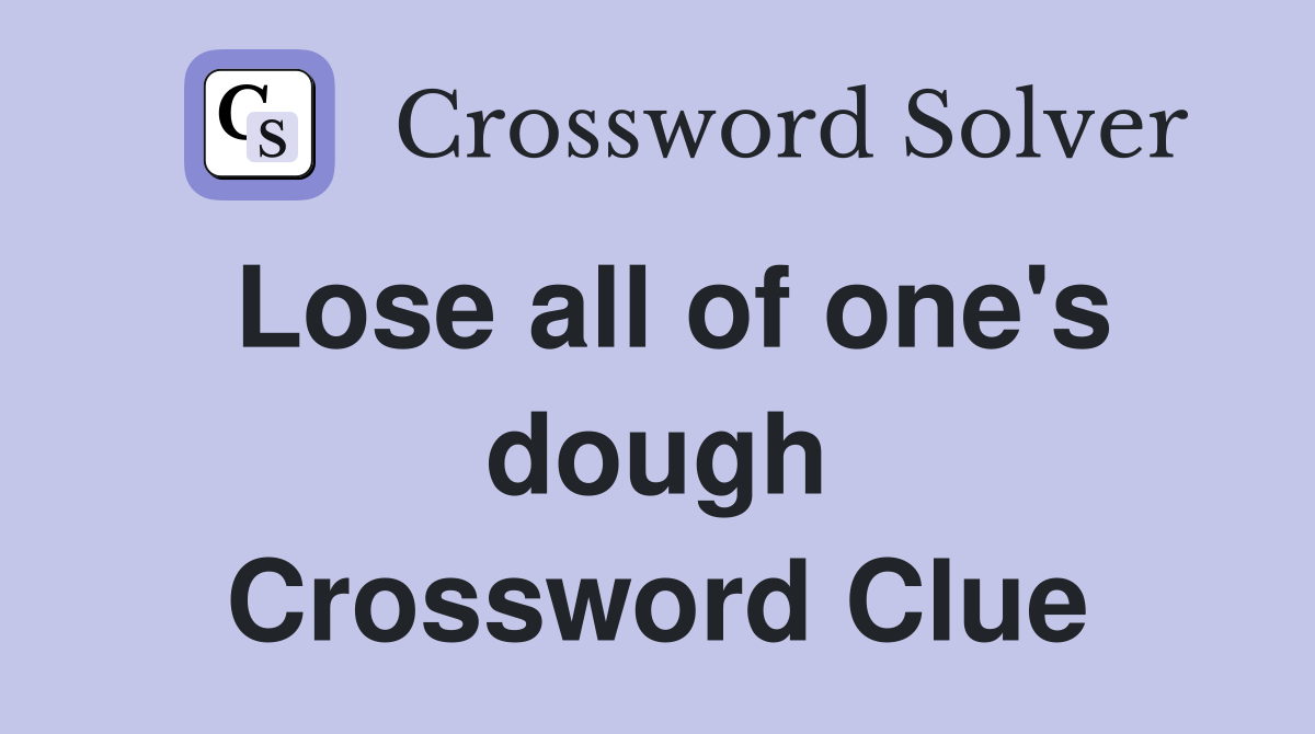 Lose all of one's dough Crossword Clue
