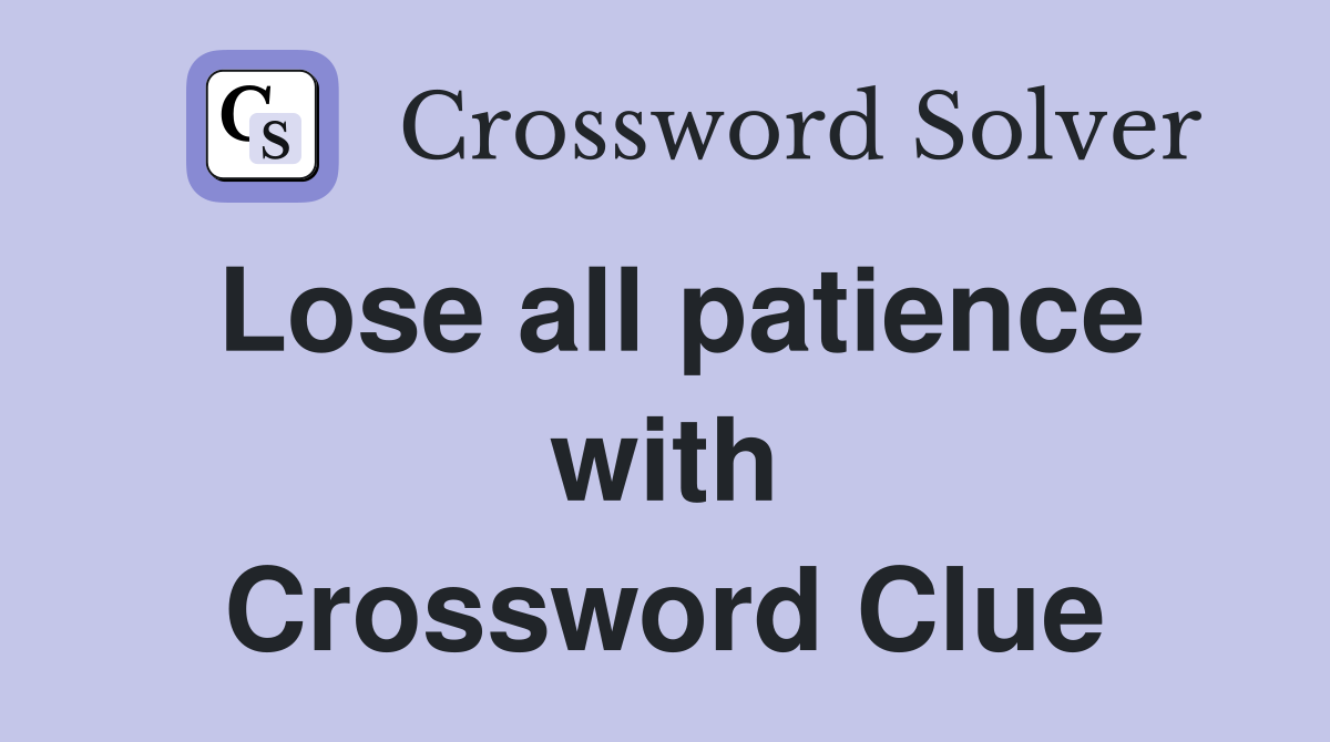 Lose all patience with Crossword Clue