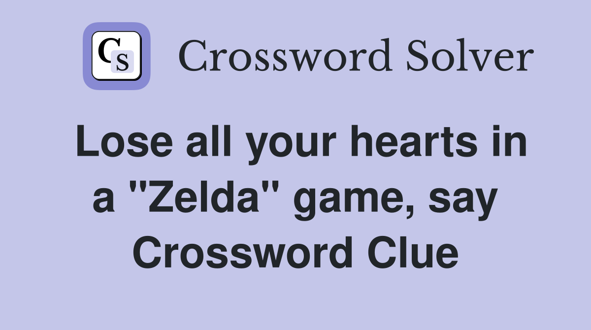 Lose all your hearts in a "Zelda" game, say Crossword Clue