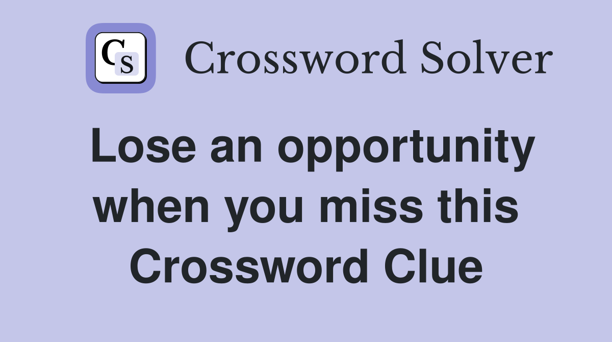 Lose an opportunity when you miss this Crossword Clue