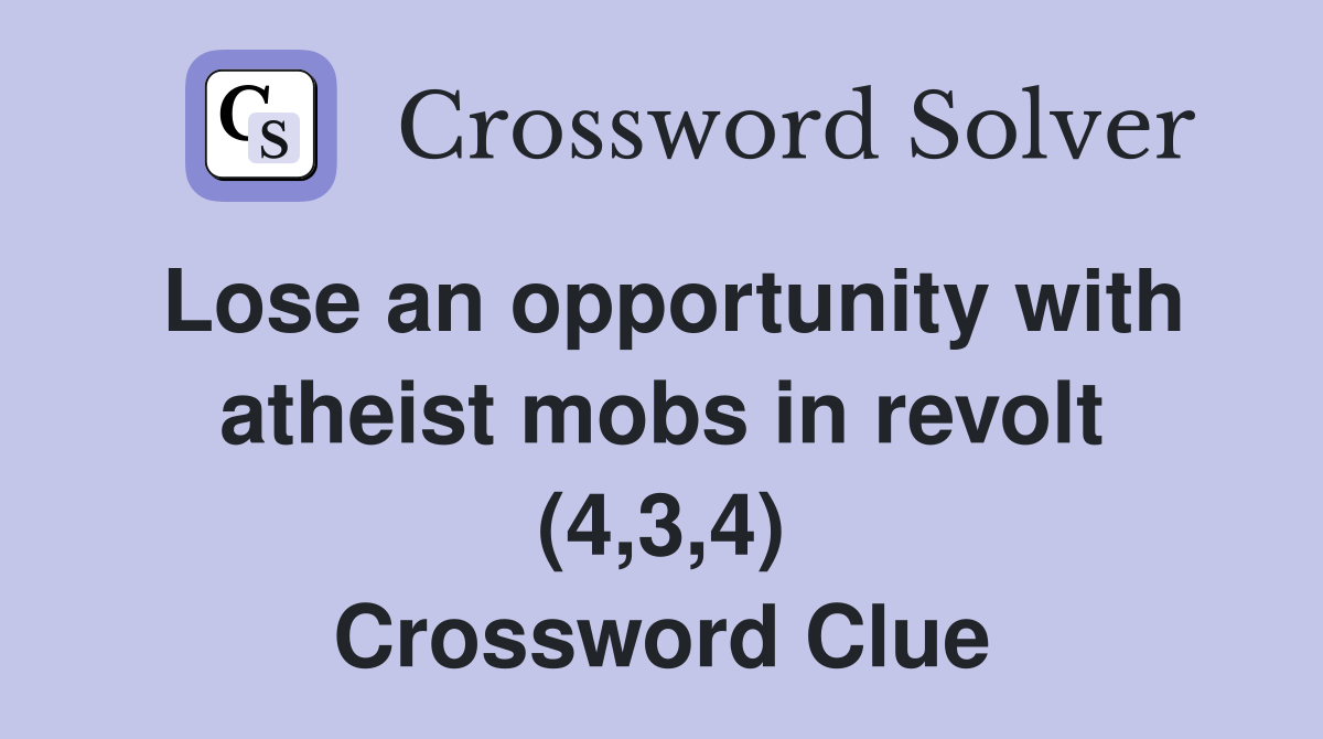 Lose an opportunity with atheist mobs in revolt (4,3,4) Crossword Clue