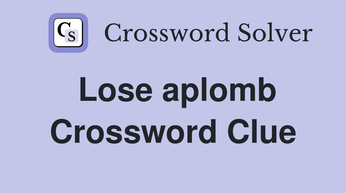 Lose aplomb Crossword Clue