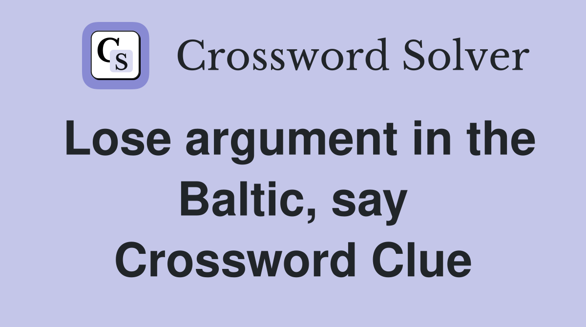 Lose argument in the Baltic, say Crossword Clue