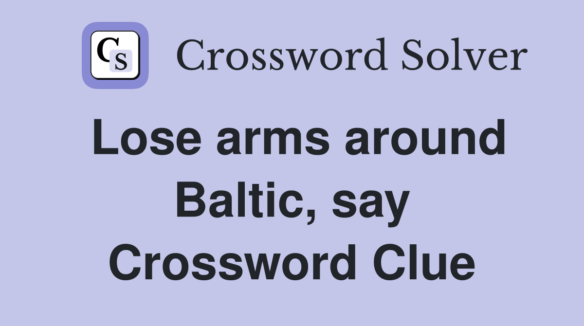 Lose arms around Baltic, say Crossword Clue