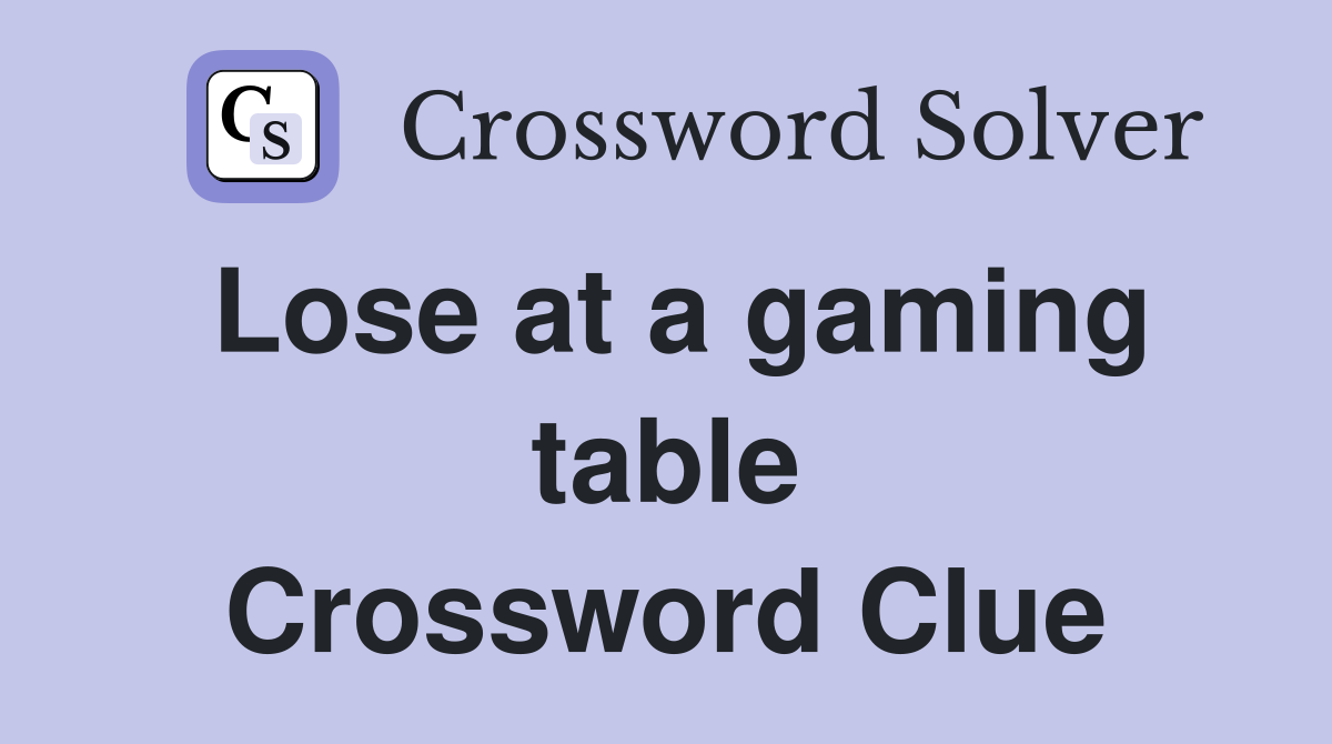 Lose at a gaming table Crossword Clue