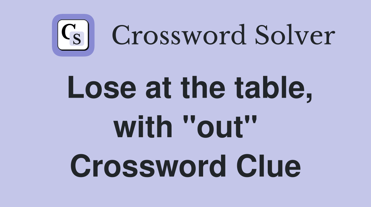 Lose at the table, with "out" Crossword Clue