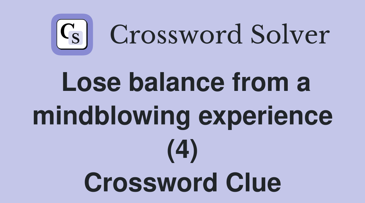 Lose balance from a mindblowing experience (4) Crossword Clue
