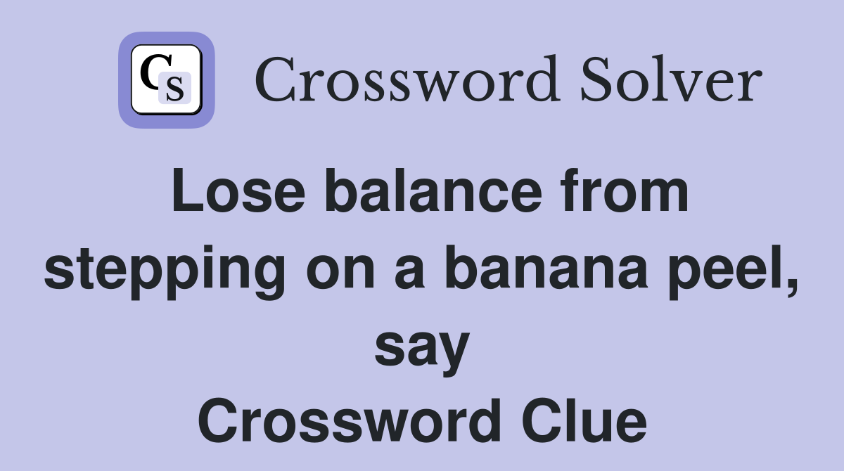 Lose balance from stepping on a banana peel, say Crossword Clue