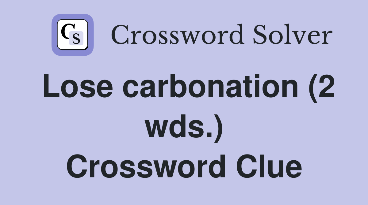 Lose carbonation (2 wds.) Crossword Clue
