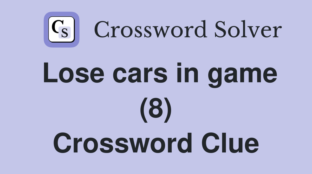 Lose cars in game (8) Crossword Clue