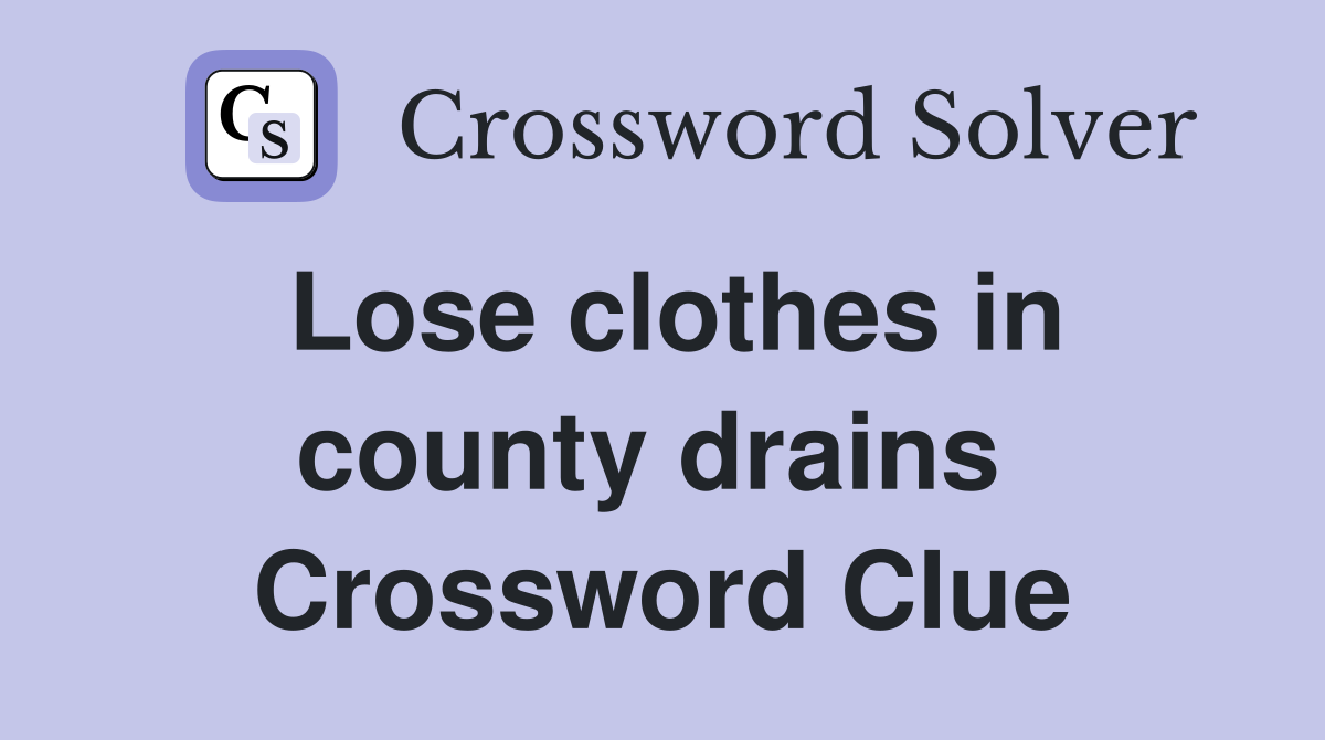 Lose clothes in county drains  Crossword Clue