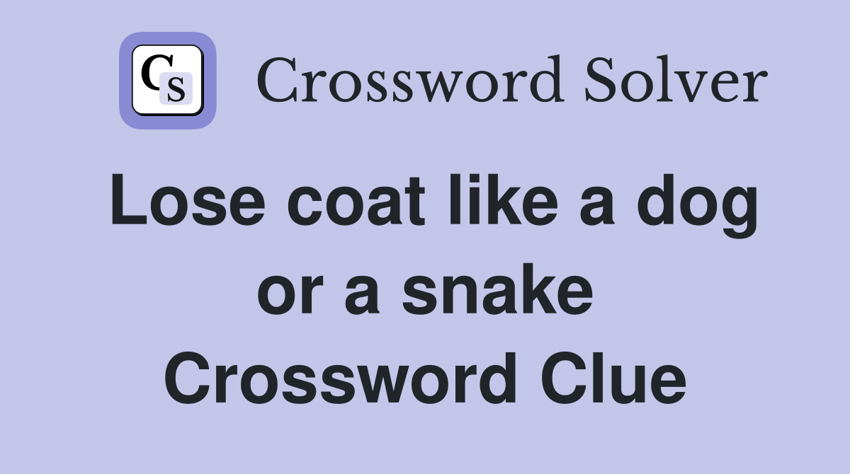 Lose coat like a dog or a snake Crossword Clue