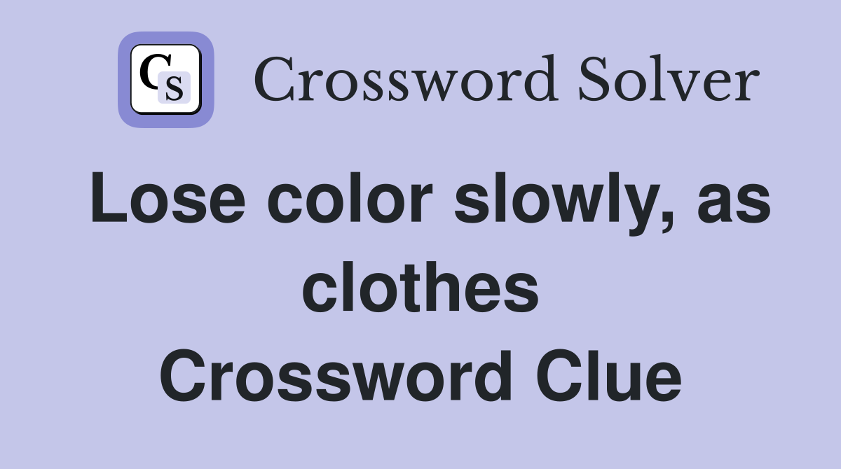 Lose color slowly, as clothes Crossword Clue