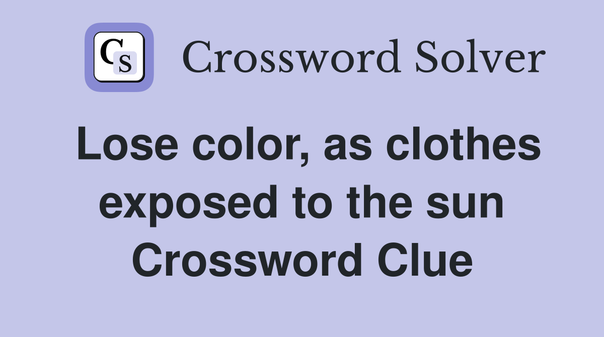 Lose color, as clothes exposed to the sun Crossword Clue