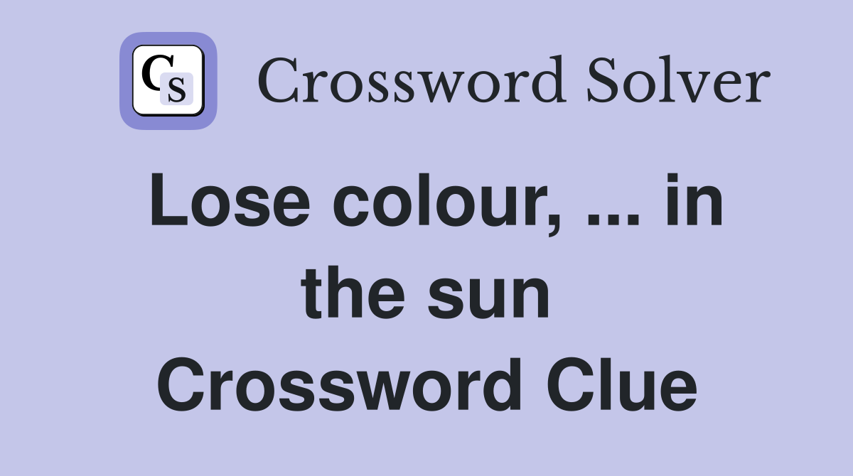 Lose colour, ... in the sun Crossword Clue