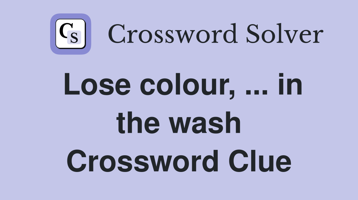 Lose colour, ... in the wash Crossword Clue