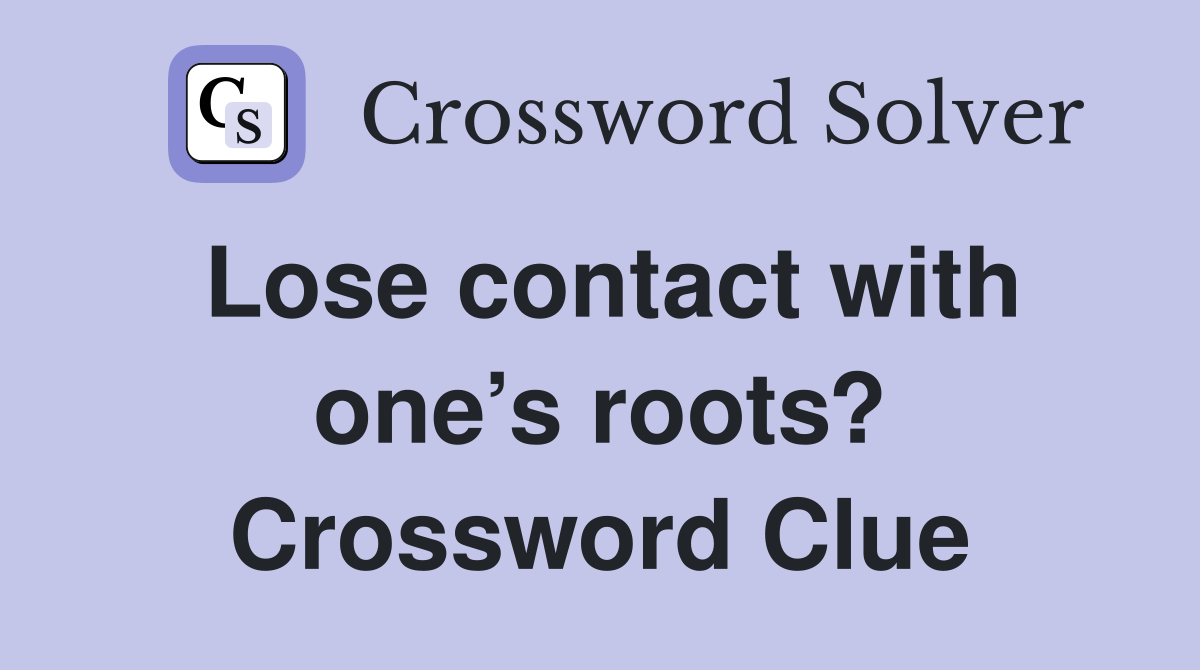 Lose contact with one’s roots? Crossword Clue