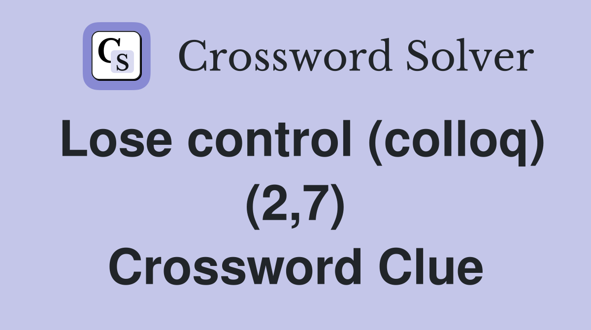 Lose control (colloq) (2,7) Crossword Clue