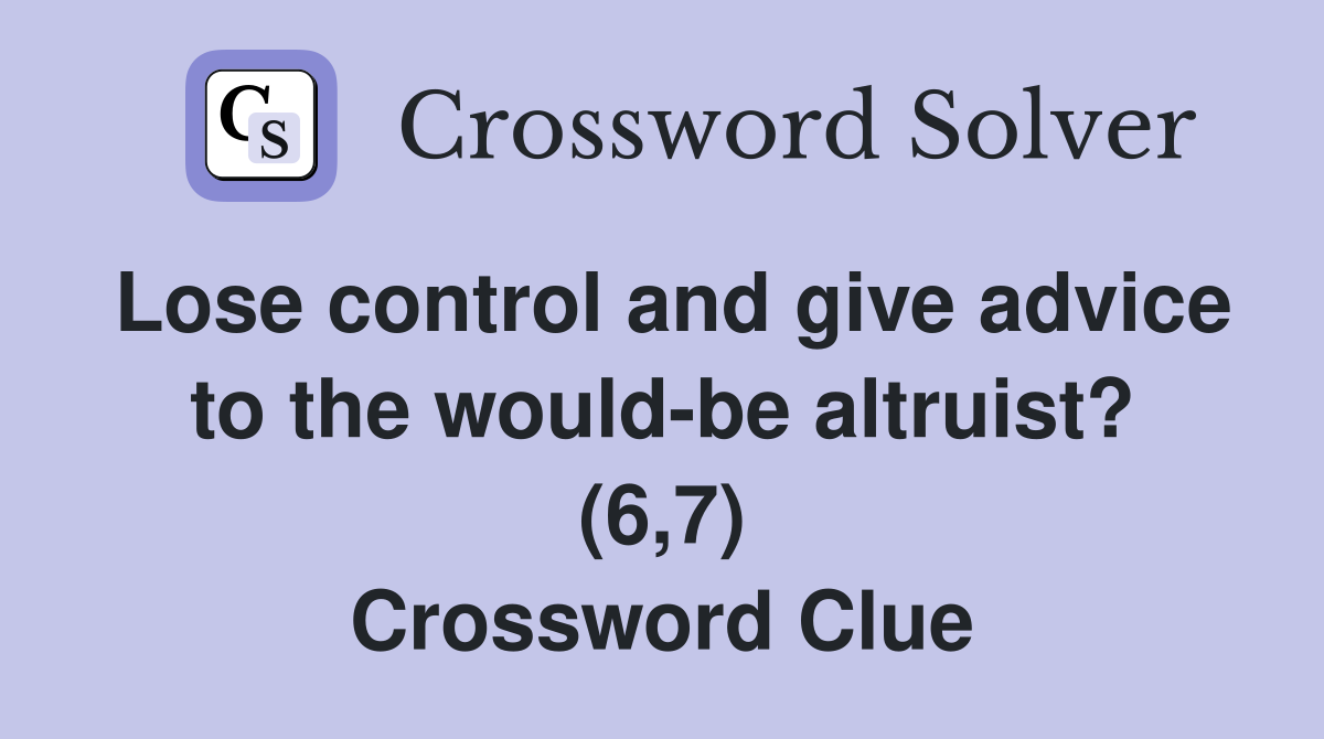 Lose control and give advice to the would-be altruist? (6,7) Crossword Clue