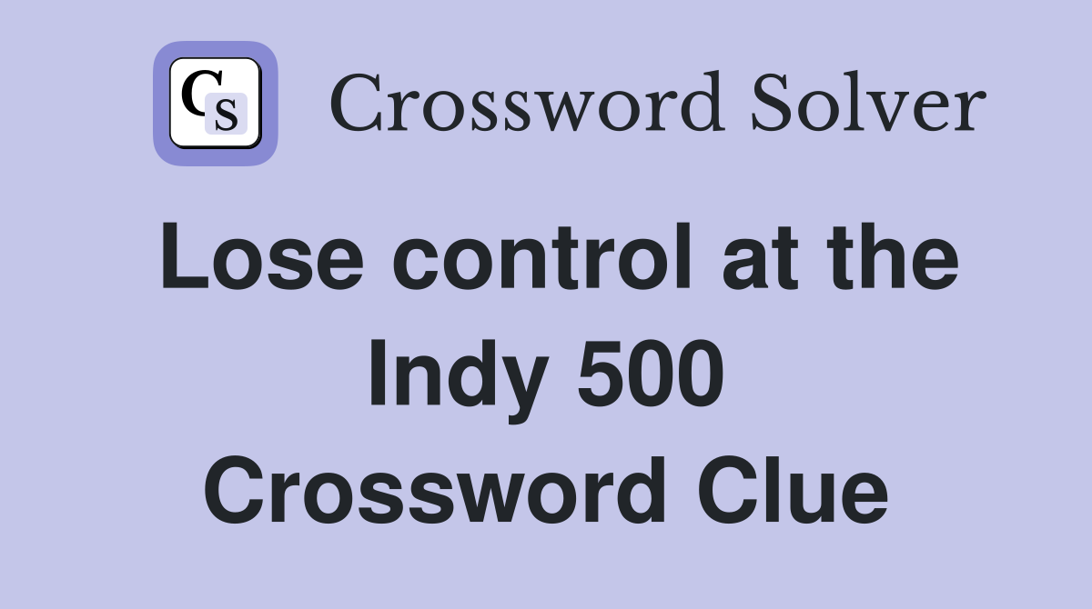 Lose control at the Indy 500 Crossword Clue