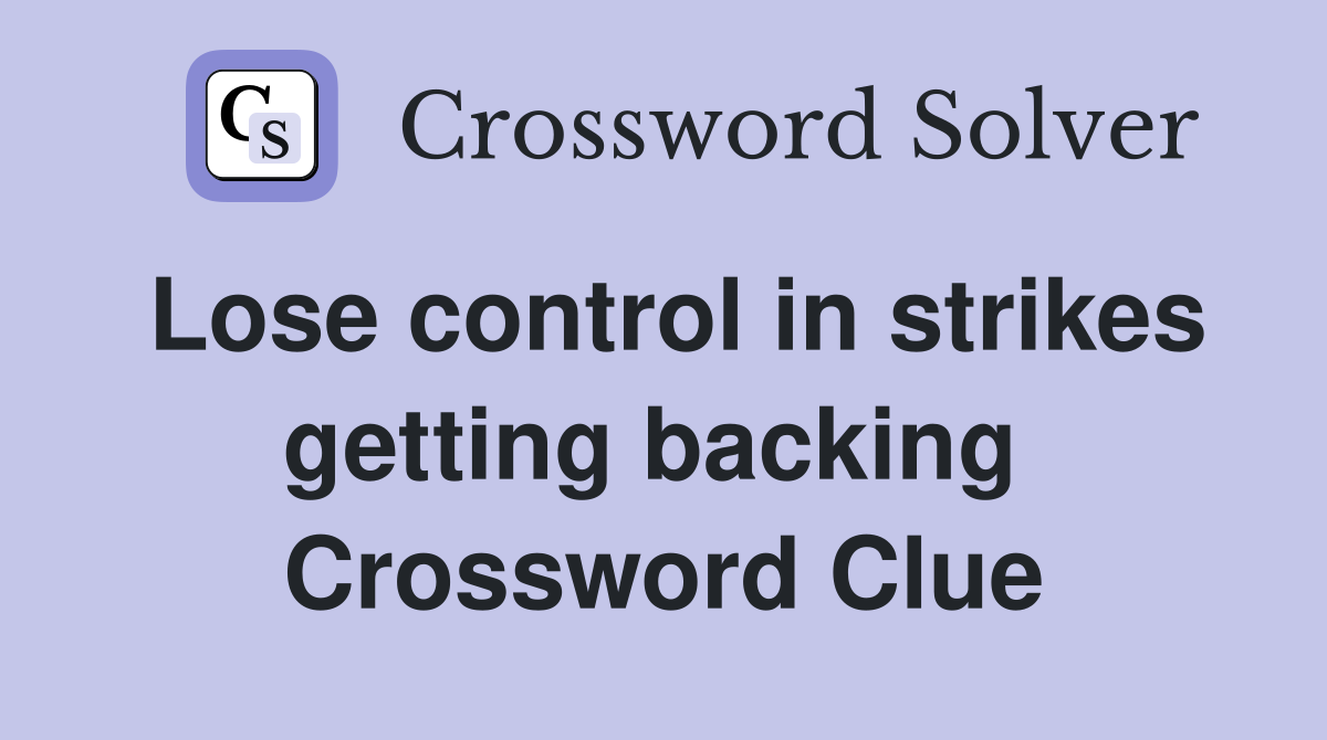 Lose control in strikes getting backing  Crossword Clue