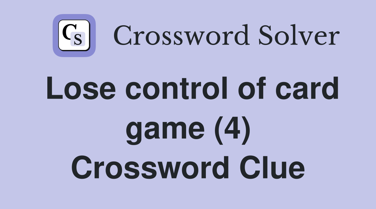 Lose control of card game (4) Crossword Clue