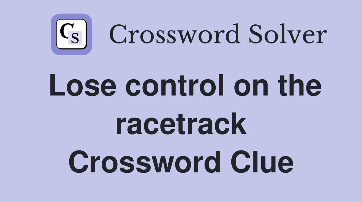 Lose control on the racetrack Crossword Clue